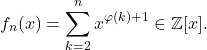 \begin{align*} f_n(x) = \sum_{k=2}^{n} x^{\varphi(k)+1} \in \mathbb{Z}[x] . \end{align*}