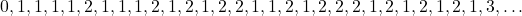 \begin{align*} 0, 1, 1, 1, 1, 2, 1, 1, 1, 2, 1, 2, 1, 2, 2, 1, 1, 2, 1, 2, 2, 2, 1, 2, 1, 2, 1, 2, 1, 3, \ldots \end{align*}