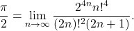 \begin{align*} \frac{\pi}{2} = \lim_{n\rightarrow\infty} \frac{2^{4n} n!^4}{(2n)!^2 (2n+1)} . \end{align*}