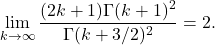 \begin{align*} \lim_{k\to\infty} \frac{(2k+1) \Gamma(k+1)^2}{\Gamma(k+3/2)^2} = 2 . \end{align*}