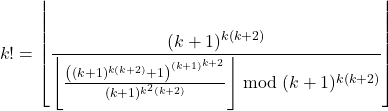 \begin{align*} k! = \left\lfloor \frac{(k+1)^{k(k+2)}}{\left\lfloor \frac{\left( (k+1)^{k(k+2)} + 1 \right)^{(k+1)^{k+2}}}{(k+1)^{k^2(k+2)}} \right\rfloor \bmod (k+1)^{k(k+2)}} \right\rfloor \end{align*}